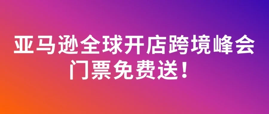 官方活动｜2026 亚马逊跨境峰会征集议题，填问卷赢【10 张】免费门票-文章封面图
