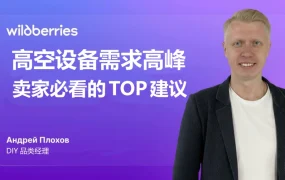 市场趋势｜Wildberries装修建材需求暴涨 高空设备销量增【800%】迎旺季