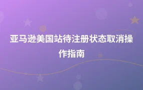 亚马逊美国站待注册状态取消操作指南-1页