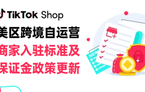 政策规则｜TikTok Shop美区跨境商家入驻标准及保证金政策更新（8月16日生效）
