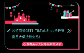 市场趋势｜TikTok Shop沙特斋月大促爆款急招 4月10日截止上架