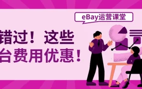 福利信息｜eBay费用折扣三重优惠：店铺升级省【50%】+国际销售费减免+优秀卖家【10%】返还