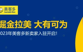 运营指导｜美客多2023年新卖家入驻全流程解析 四大站点同步开放