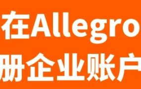 运营指导｜Allegro波兰站企业账户注册全流程 支持中国公司入驻