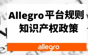 政策规则｜🔴高危！Allegro平台知识产权政策更新 销售假冒商品将永久封店 3月5日执行