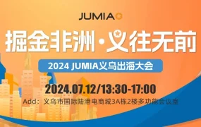 官方活动｜Jumia 2024首场义乌出海大会 7月12日举办 非洲11国市场掘金