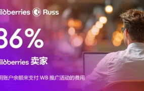 服务动态｜Wildberries对中国卖家开放余额直充广告功能 提现可划转【1%-30%】