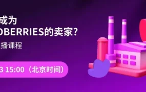 运营指导｜Wildberries中文直播课程1小时后开始 讲解俄罗斯市场入驻与FBS模式