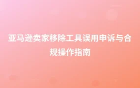 亚马逊卖家移除工具误用申诉与合规操作指南-1页