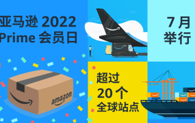市场趋势｜亚马逊2022年Prime会员日提前至7月，覆盖20站点助力卖家增长
