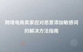 跨境电商卖家应对恶意添加敏感词的解决方法指南-1页