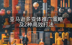 亚马逊多变体推广策略及2种高效打法-31页