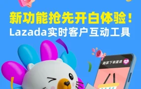 官方活动｜Lazada实时互动工具招募体验官，提升转化率