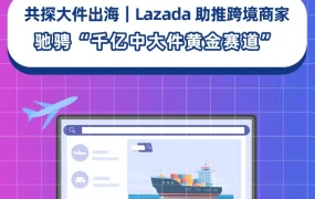 官方活动｜Lazada推出中大件出海专项方案，助力商家攻克物流难题