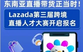 官方活动｜Lazada第三届东南亚跨境直播人才大赛启动，提供免费带货及官方流量扶持