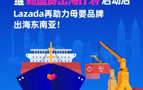 官方活动｜Lazada联合天猫启动“新国货出海计划”，赋能母婴品牌拓展东南亚市场