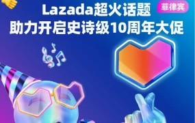 官方活动｜Lazada菲律宾10周年大促全面启动，多渠道宣传+促销机制助商家爆发式增长