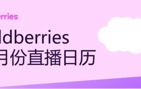 官方活动｜Wildberries 8 月直播日历发布：4 场实操课覆盖注册/推广/数据/详情页，新手进阶必看