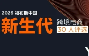 官方活动｜2026福布斯中国新生代跨境电商30人评选开启，聚焦创新与品牌出海