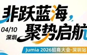 市场趋势｜Jumia 2026招商大会深圳站启动 0成本入驻抢占非洲电商红利