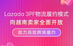 物流动态｜Lazada 3PF本地化履约模式全面开放越南站点，跨境卖家享免佣与高流量扶持