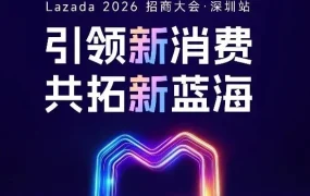 官方资讯｜Lazada深圳招商大会启动报名，聚焦国货高客单爆款打造与MacBook Neo抽奖