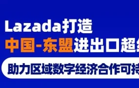市场趋势｜Lazada打造中国-东盟进出口超级引擎