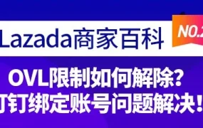 运营指导｜Lazada商家百科第二期：OVL限制解除与钉钉绑定问题全解析