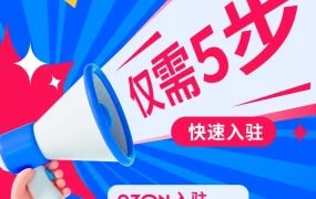 运营指导｜Ozon新手卖家5步入驻指南：简化流程提升跨境运营效率