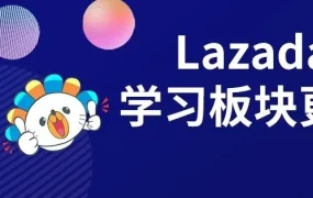 运营指导｜跨境电商新闻｜Lazada大学更新学习板块，年中大促培训助力卖家把握流量高峰